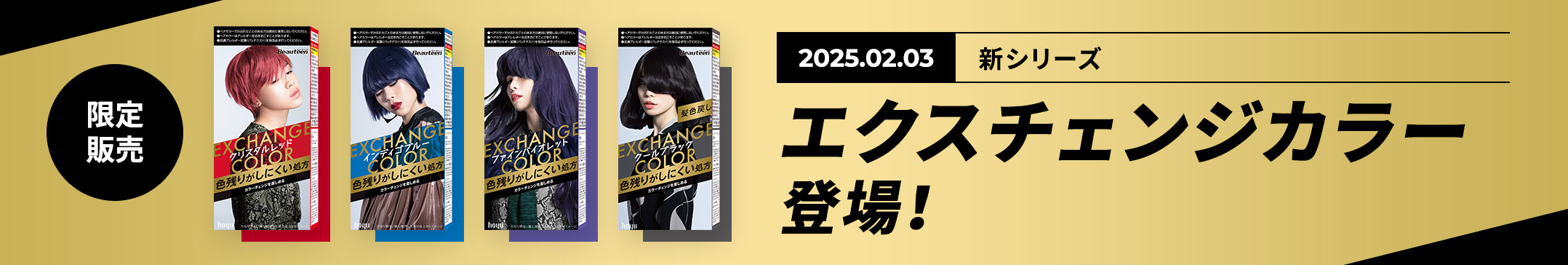 限定発売 2025.02.03 新シリーズ エクスチェンジカラー登場！