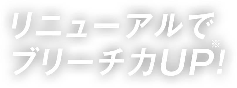 リニューアルでブリーチ力UP！※